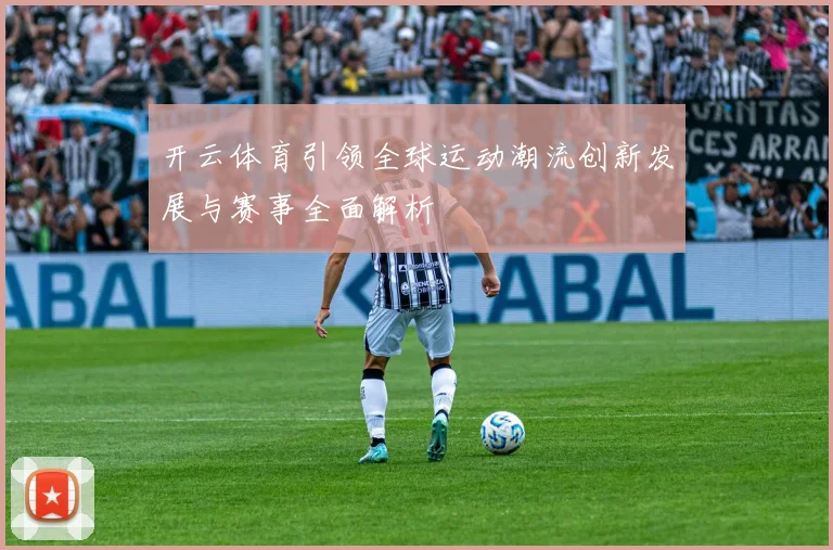 开云体育引领全球运动潮流创新发展与赛事全面解析